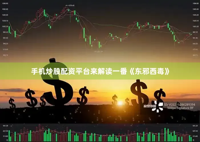 手机炒股配资平台来解读一番《东邪西毒》