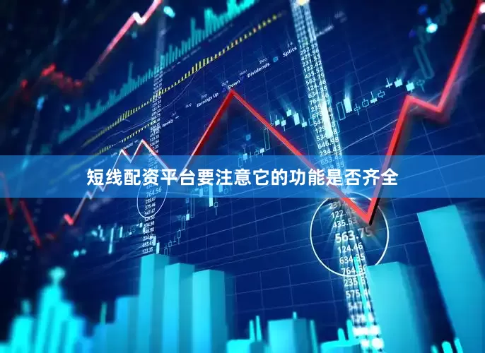 短线配资平台要注意它的功能是否齐全