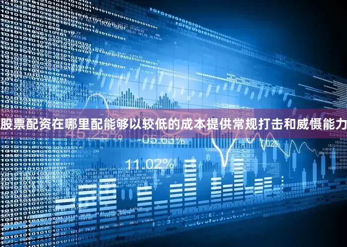 股票配资在哪里配能够以较低的成本提供常规打击和威慑能力