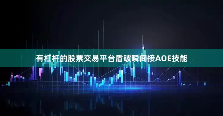 有杠杆的股票交易平台盾破瞬间接AOE技能