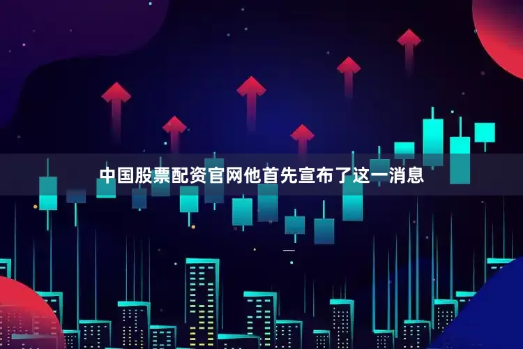 中国股票配资官网他首先宣布了这一消息