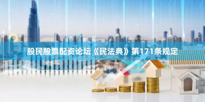 股民股票配资论坛《民法典》第171条规定