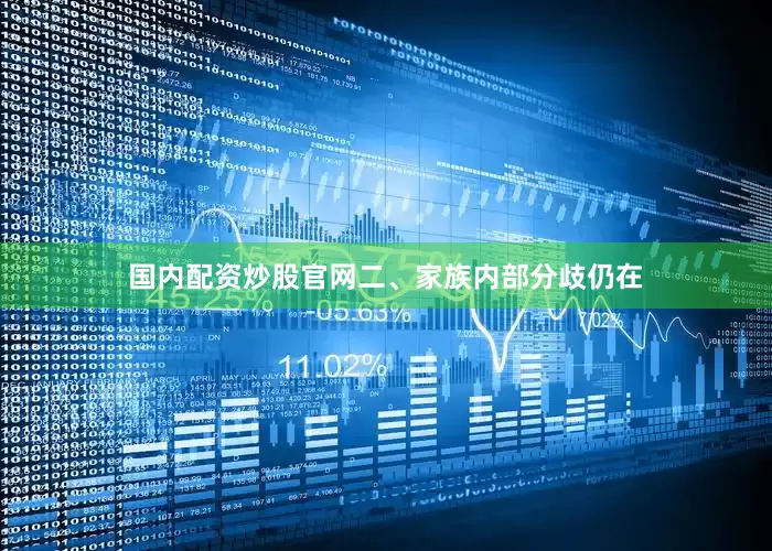 国内配资炒股官网二、家族内部分歧仍在