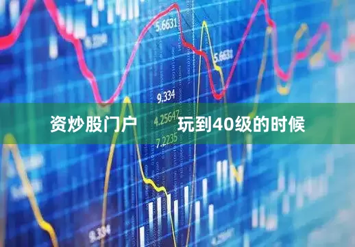 资炒股门户        玩到40级的时候