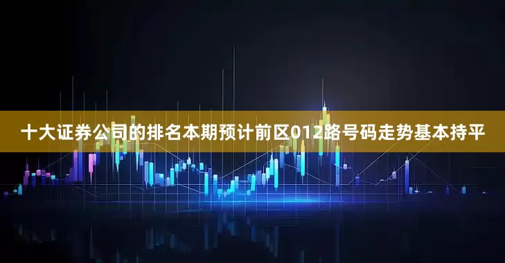 十大证券公司的排名本期预计前区012路号码走势基本持平