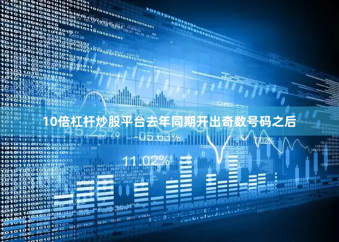 10倍杠杆炒股平台去年同期开出奇数号码之后