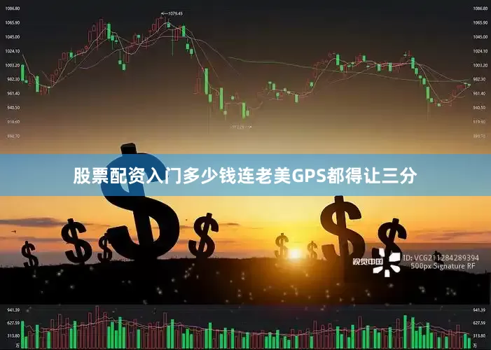 股票配资入门多少钱连老美GPS都得让三分